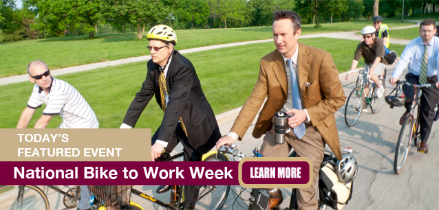 No Image found . This Image is about the event Bike to Work Week, Ntl.: May 12-18 (est). Click on the event name to see the event detail.