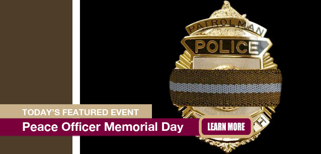 No Image found . This Image is about the event Peace Officers Memorial Day: May 15. Click on the event name to see the event detail.