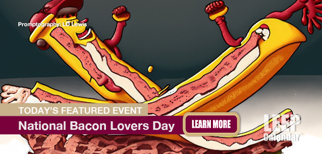 No Image found . This Image is about the event Bacon Lovers Day, Ntl: August 20. Click on the event name to see the event detail.