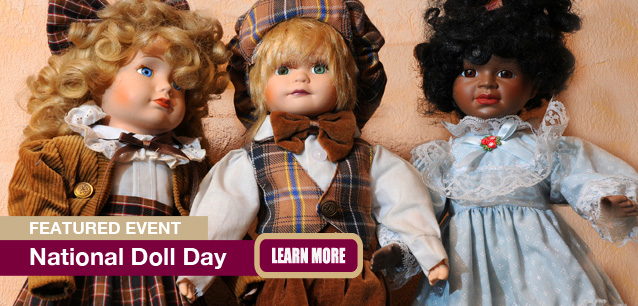 No Image found . This Image is about the event Doll Day, Ntl.: August 3. Click on the event name to see the event detail.