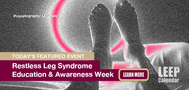 No Image found . This Image is about the event Restless Leg Syndrome Education and Awareness Week: July 18-25. Click on the event name to see the event detail.